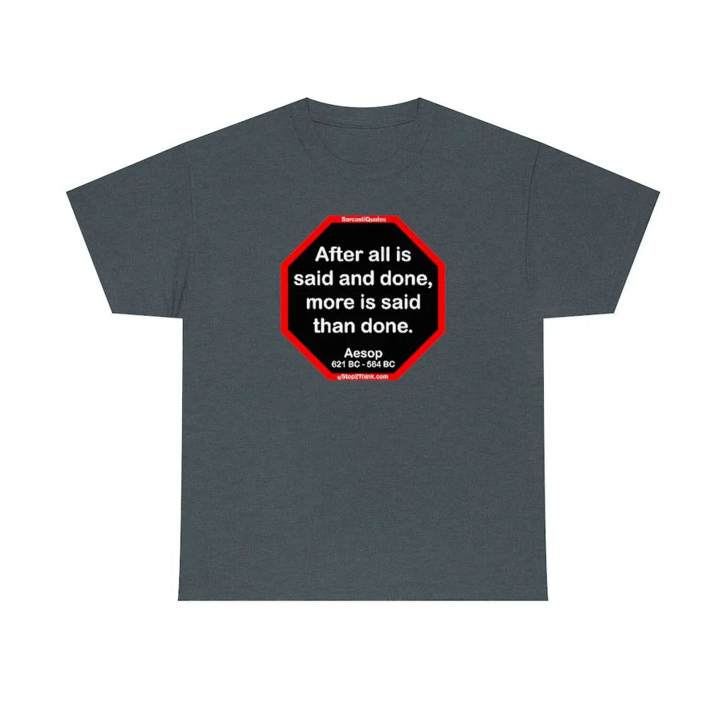 After all is said and done, more is said than done.  -  Aesop  621 BC - 564 BC