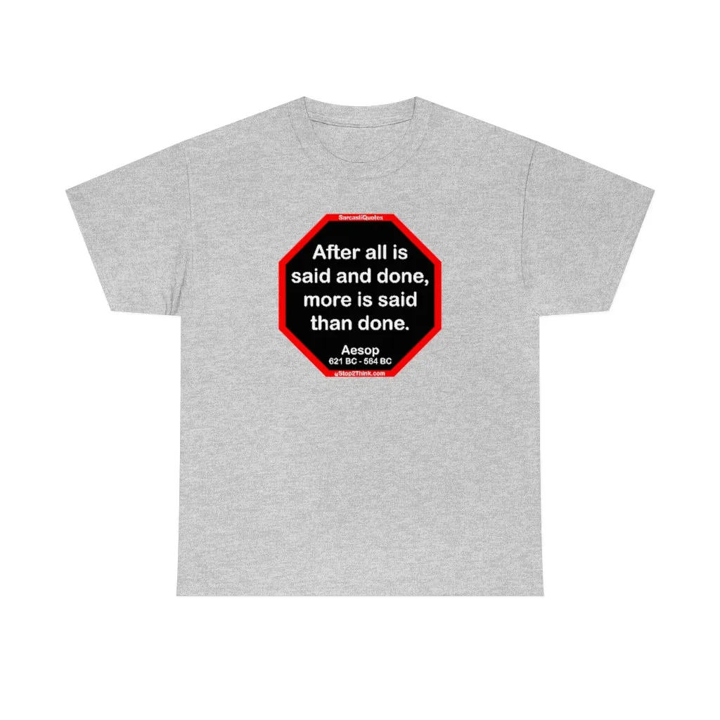 After all is said and done, more is said than done.  -  Aesop  621 BC - 564 BC