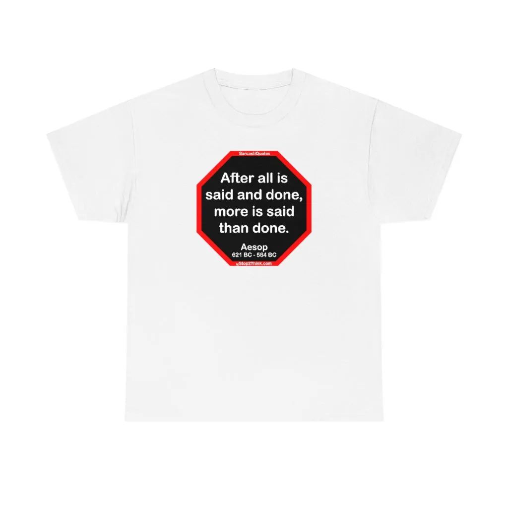 After all is said and done, more is said than done.  -  Aesop  621 BC - 564 BC
