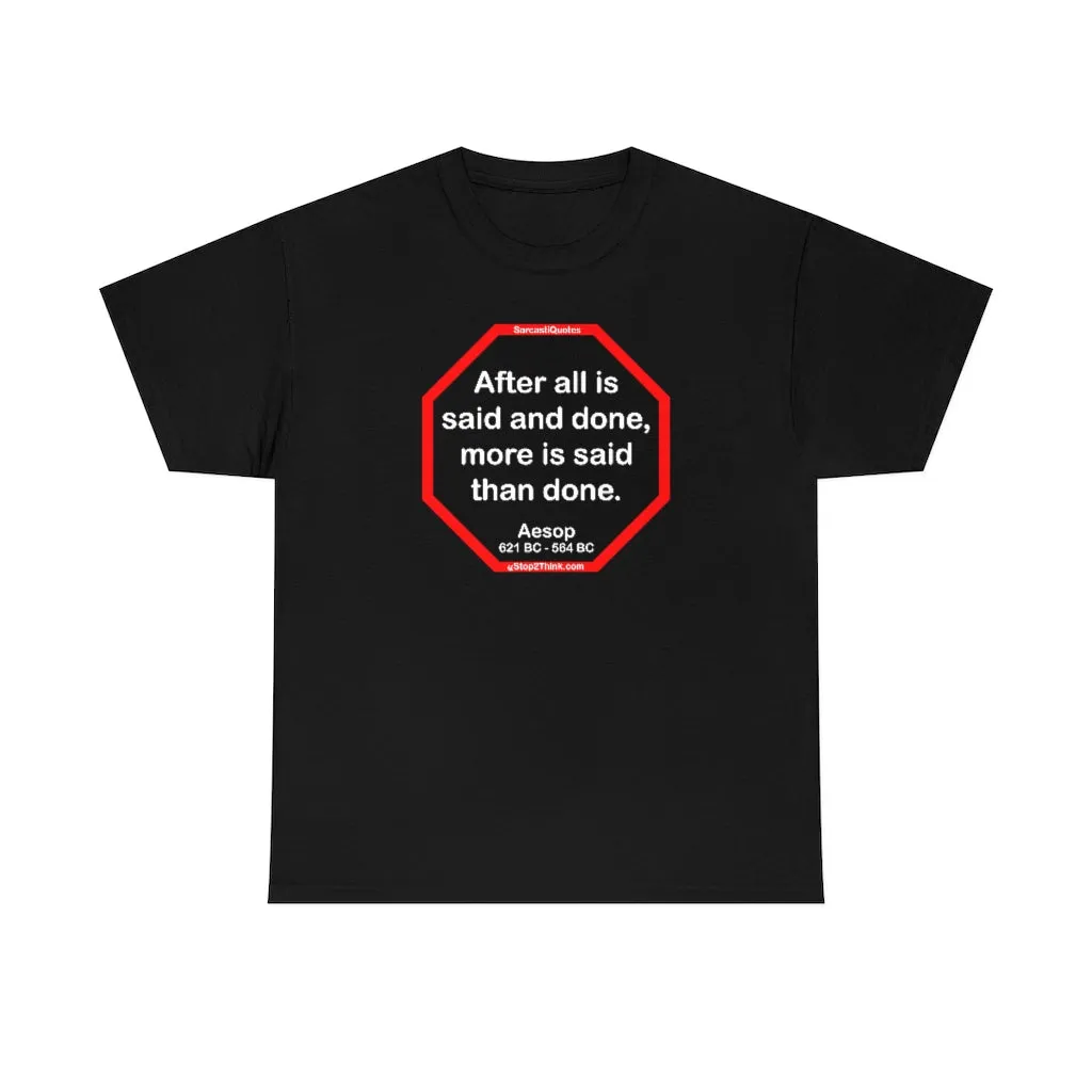 After all is said and done, more is said than done.  -  Aesop  621 BC - 564 BC