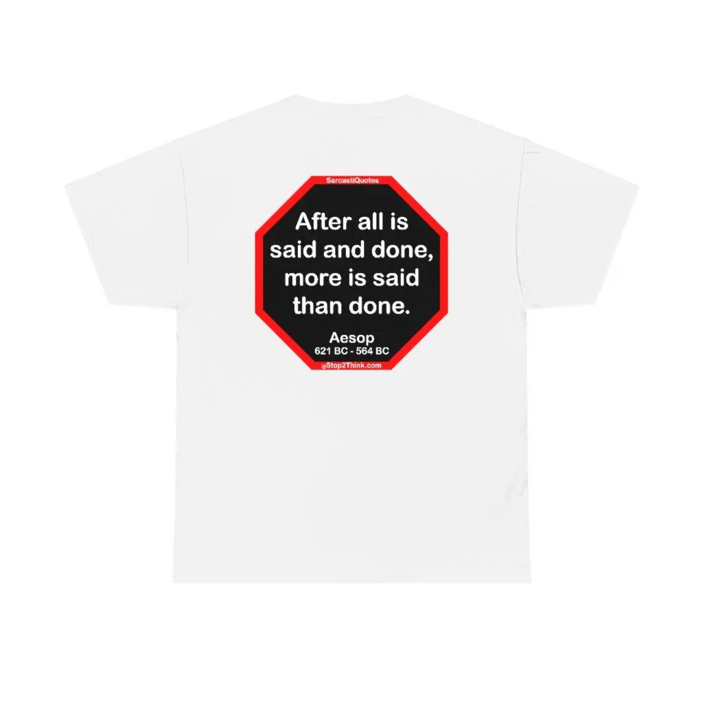 After all is said and done, more is said than done.  -  Aesop  621 BC - 564 BC