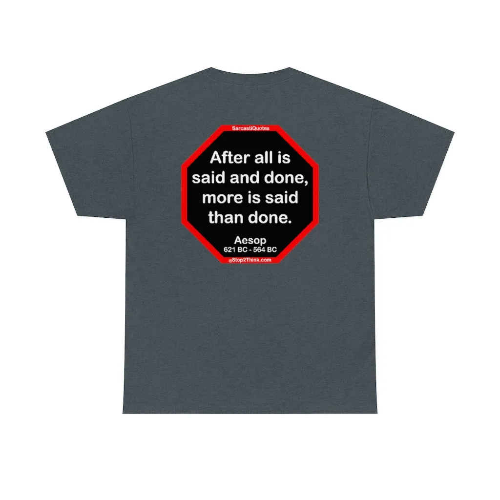 After all is said and done, more is said than done.  -  Aesop  621 BC - 564 BC