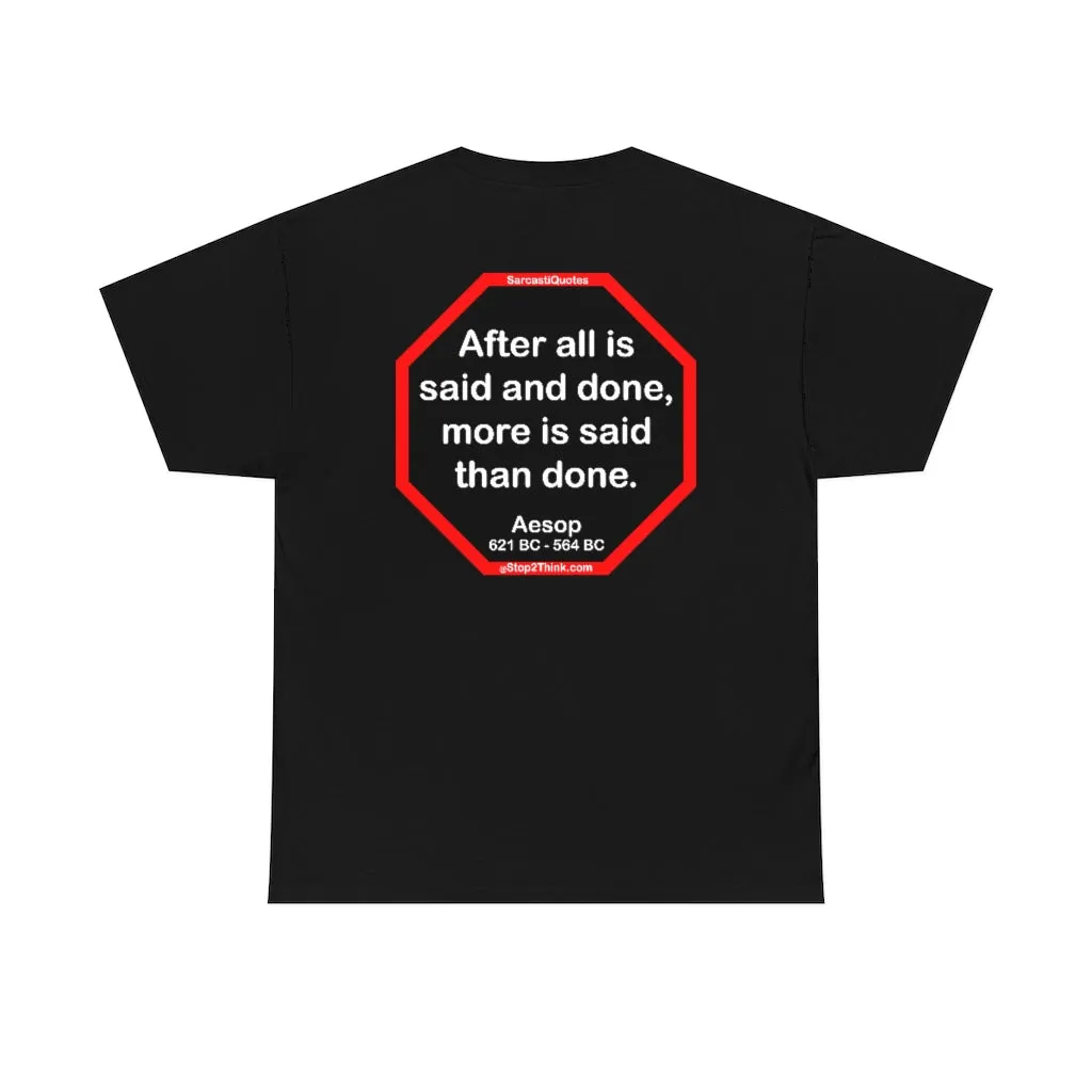 After all is said and done, more is said than done.  -  Aesop  621 BC - 564 BC