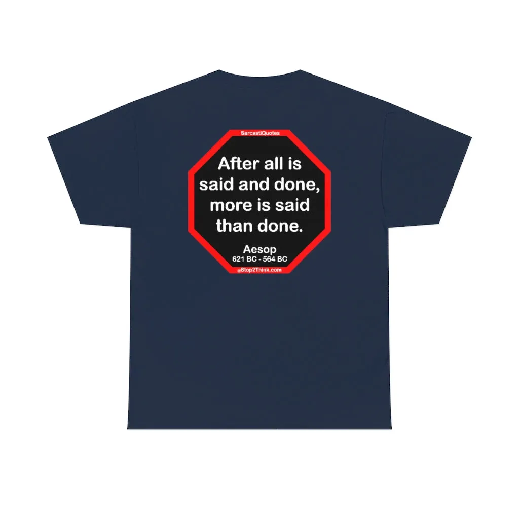 After all is said and done, more is said than done.  -  Aesop  621 BC - 564 BC