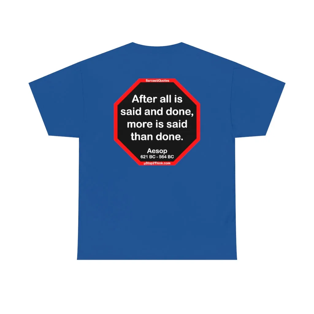 After all is said and done, more is said than done.  -  Aesop  621 BC - 564 BC