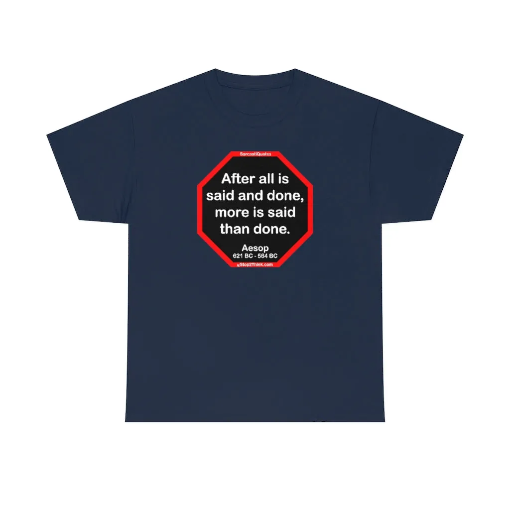 After all is said and done, more is said than done.  -  Aesop  621 BC - 564 BC