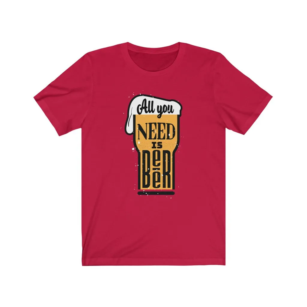 All You Need is Beer  Jersey Short Sleeve Tee