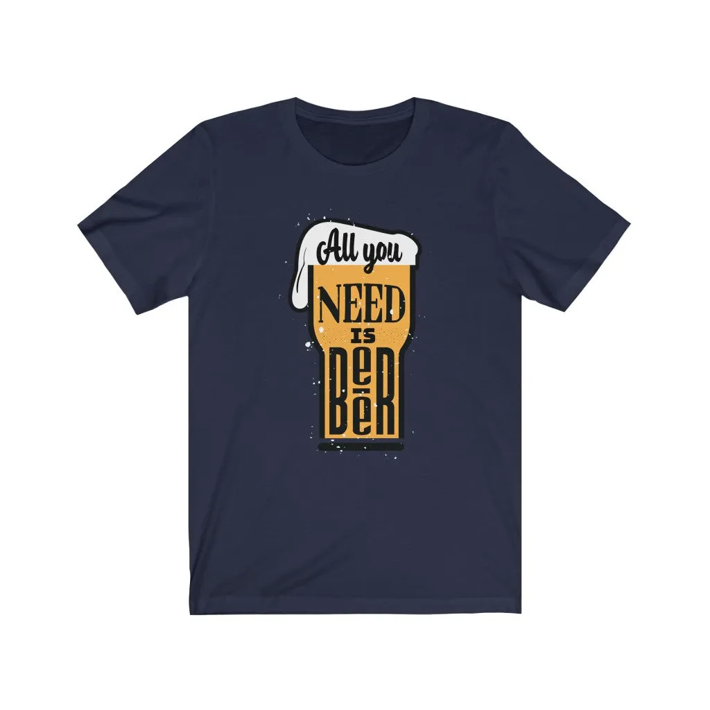 All You Need is Beer  Jersey Short Sleeve Tee