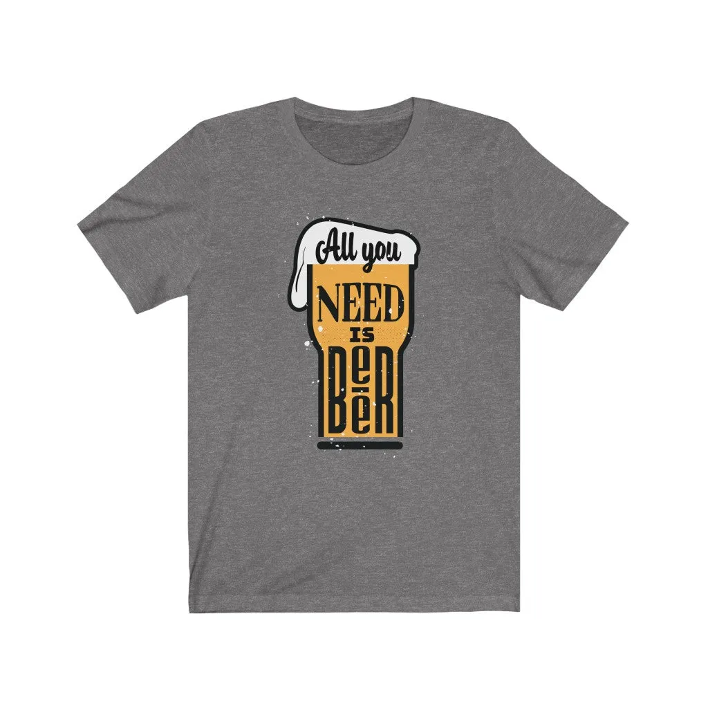 All You Need is Beer  Jersey Short Sleeve Tee