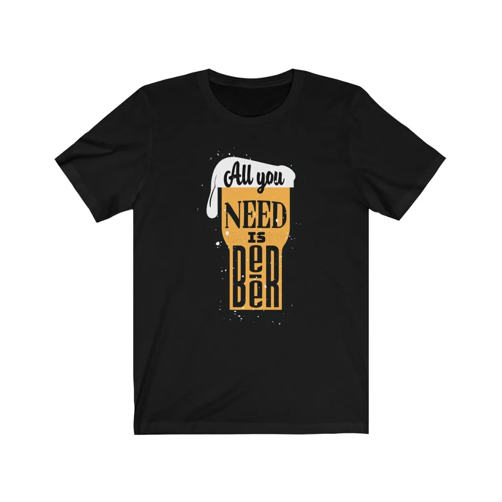 All You Need is Beer  Jersey Short Sleeve Tee