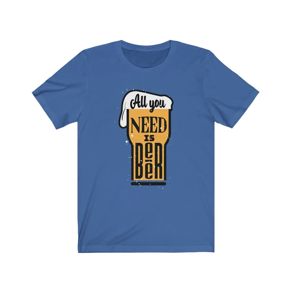 All You Need is Beer  Jersey Short Sleeve Tee