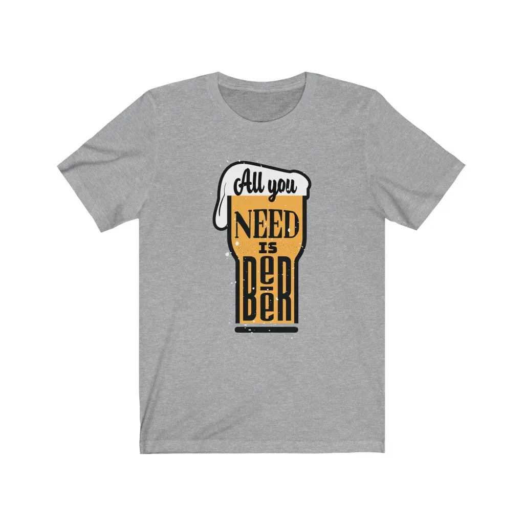 All You Need is Beer  Jersey Short Sleeve Tee
