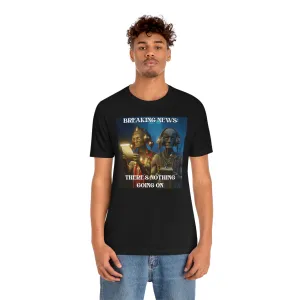 Breaking News: There's Nothing Going On Short Sleeve Tee