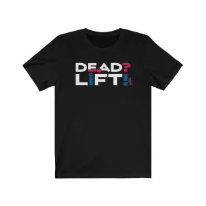 Dead? Lift! - Mens and Womens Workout T Shirt