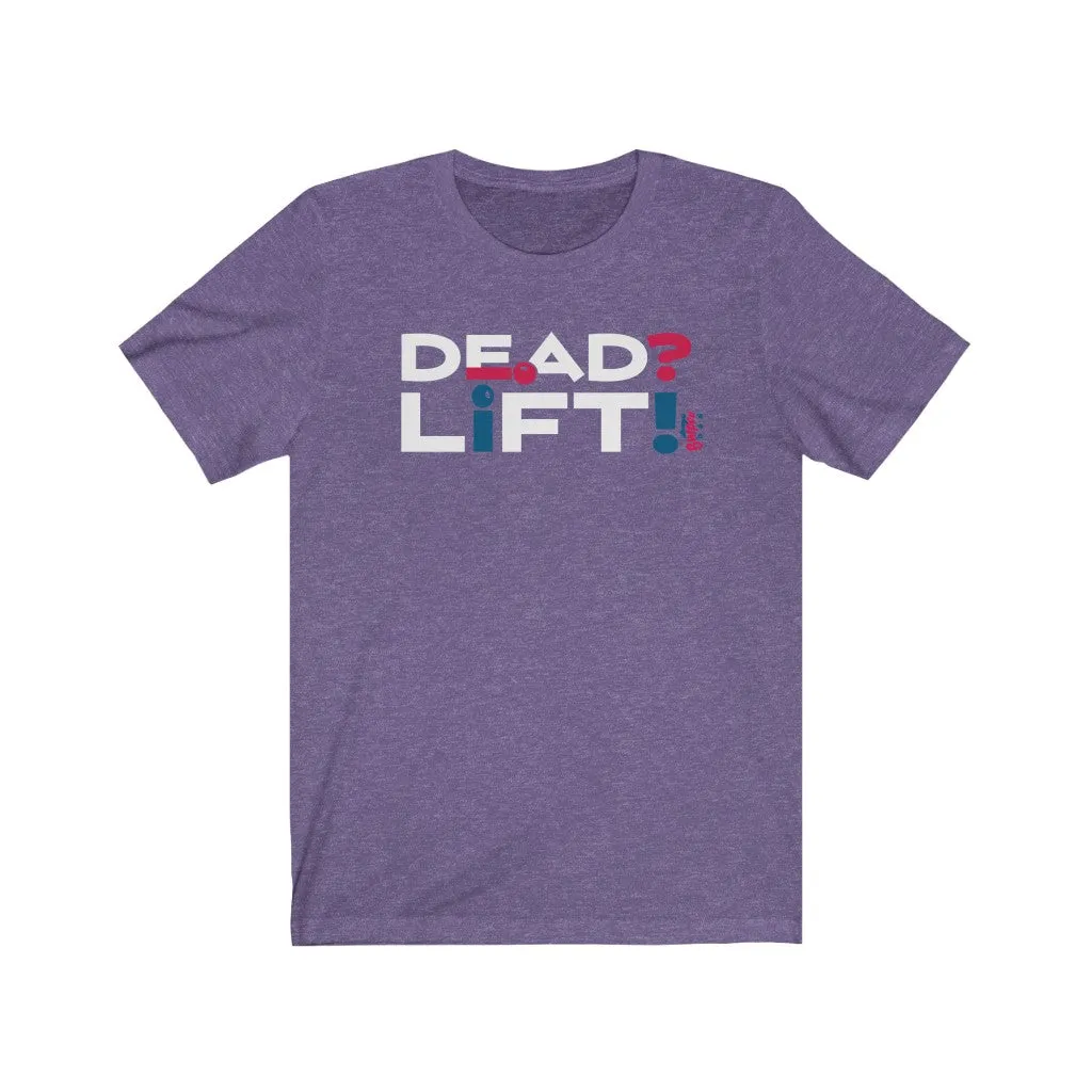 Dead? Lift! - Mens and Womens Workout T Shirt