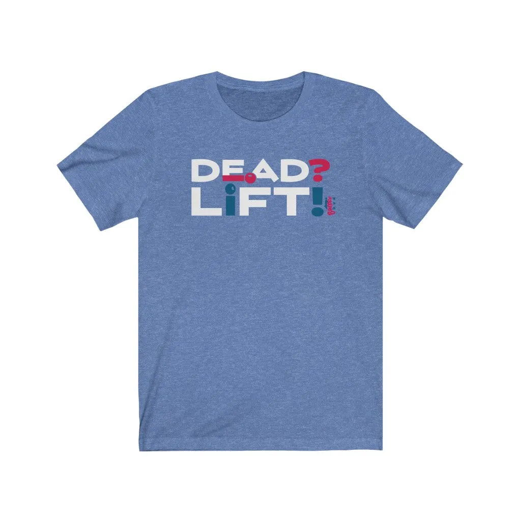 Dead? Lift! - Mens and Womens Workout T Shirt