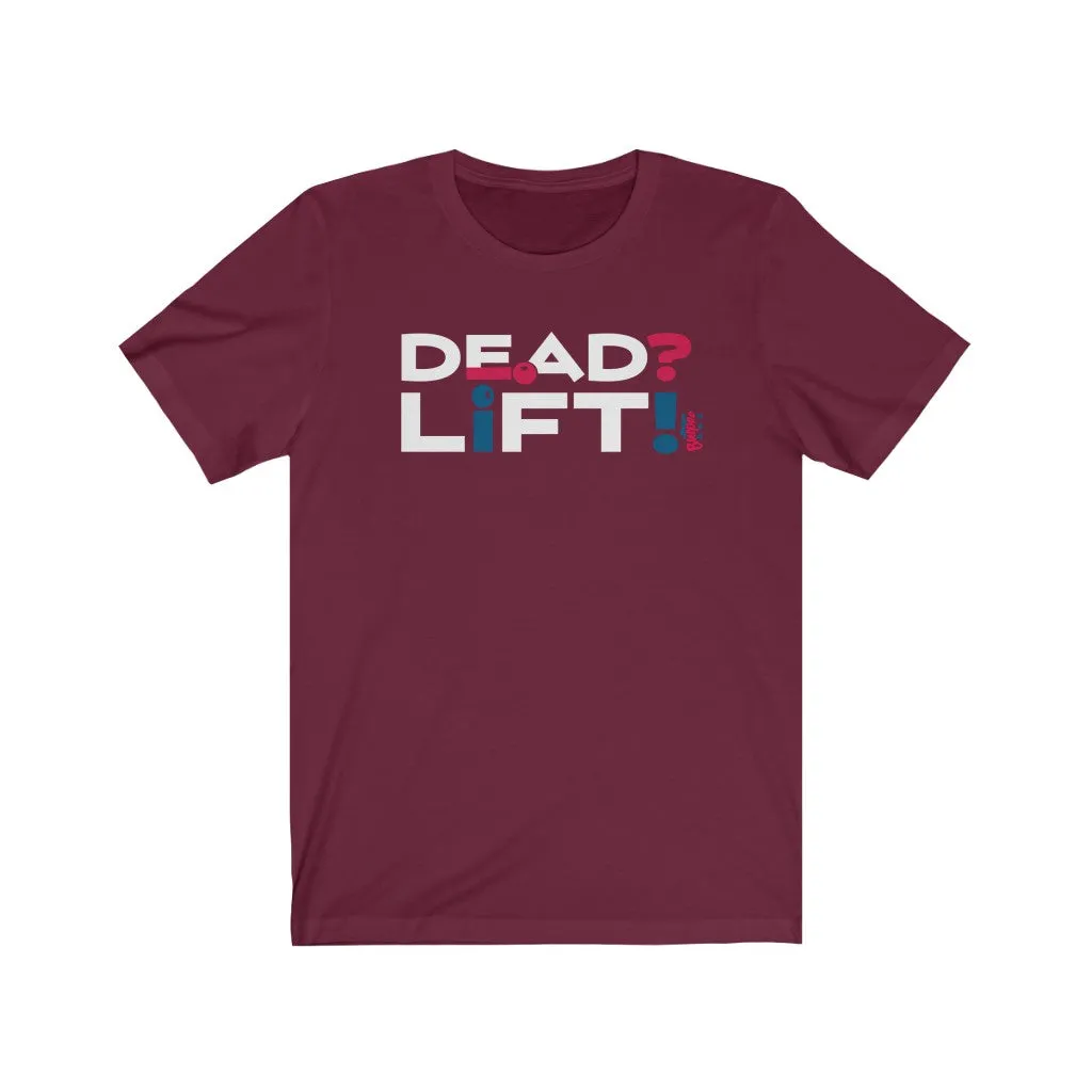 Dead? Lift! - Mens and Womens Workout T Shirt