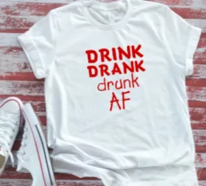 Drink, Drank, Drunk AF  White Short Sleeve T-shirt  .