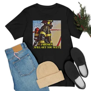 Firemen Will Get You Wet! Short Sleeve Tee