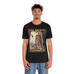 Go Quack Yourself! Short Sleeve Tee