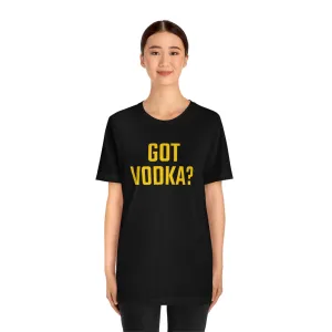 Got Vodka? Short Sleeve Tee