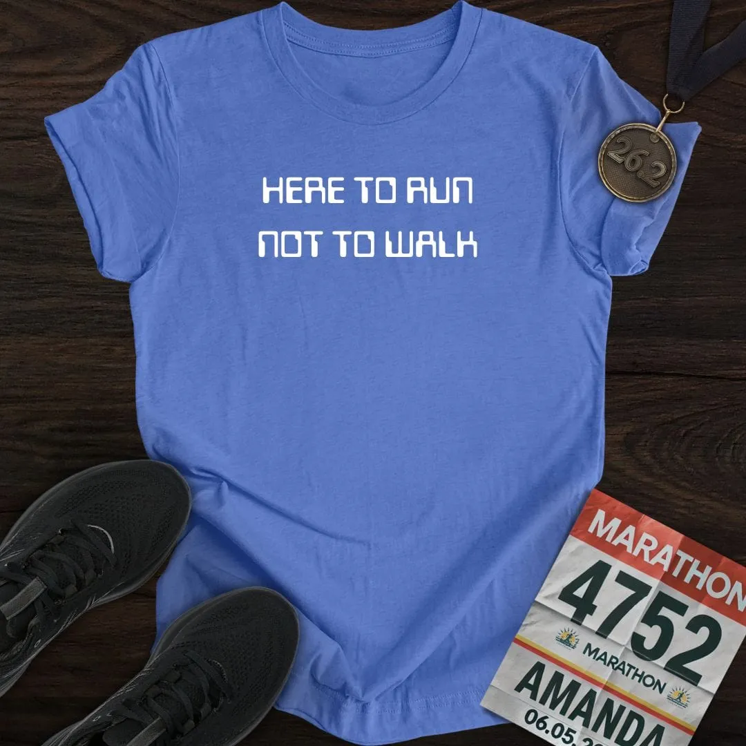 Here To Run Not To Walk T-shirt