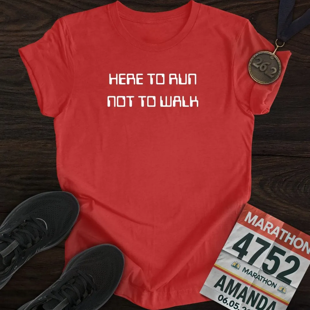 Here To Run Not To Walk T-shirt
