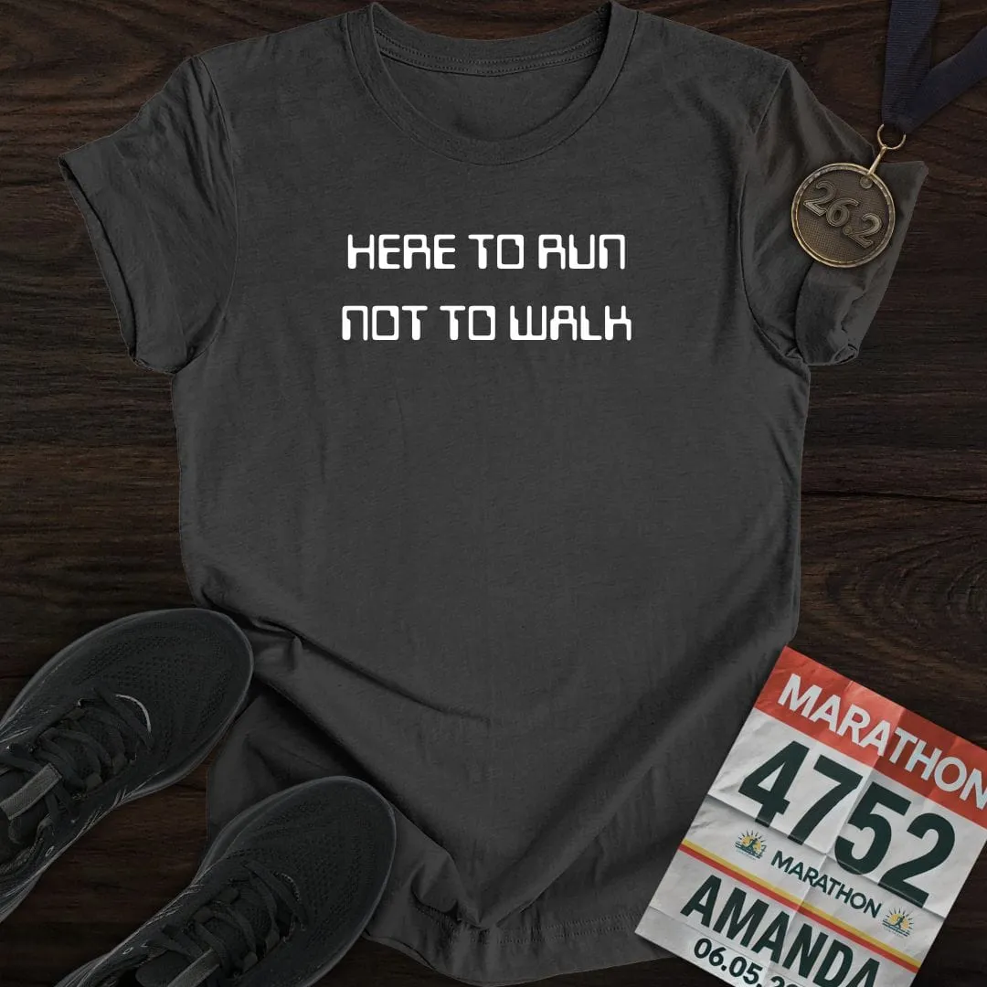 Here To Run Not To Walk T-shirt
