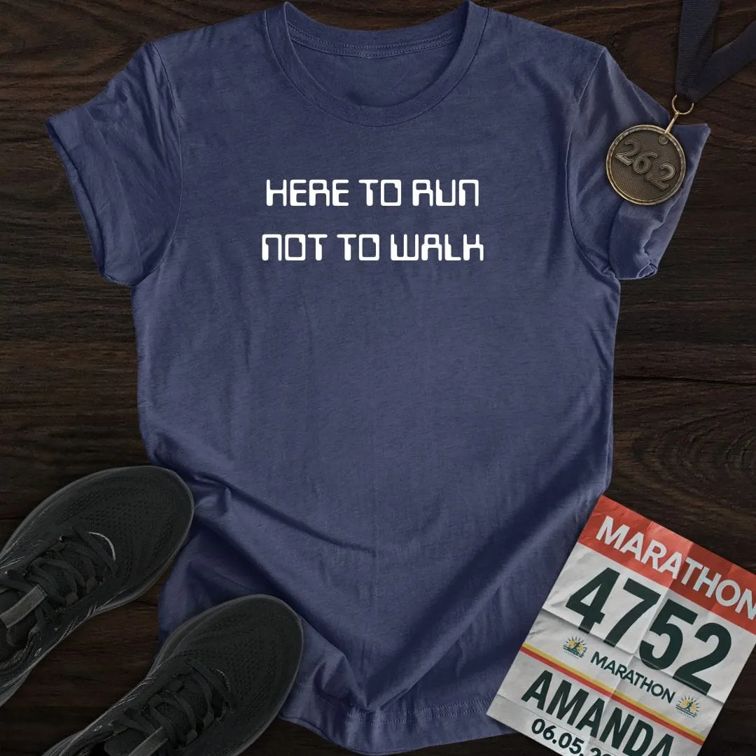 Here To Run Not To Walk T-shirt