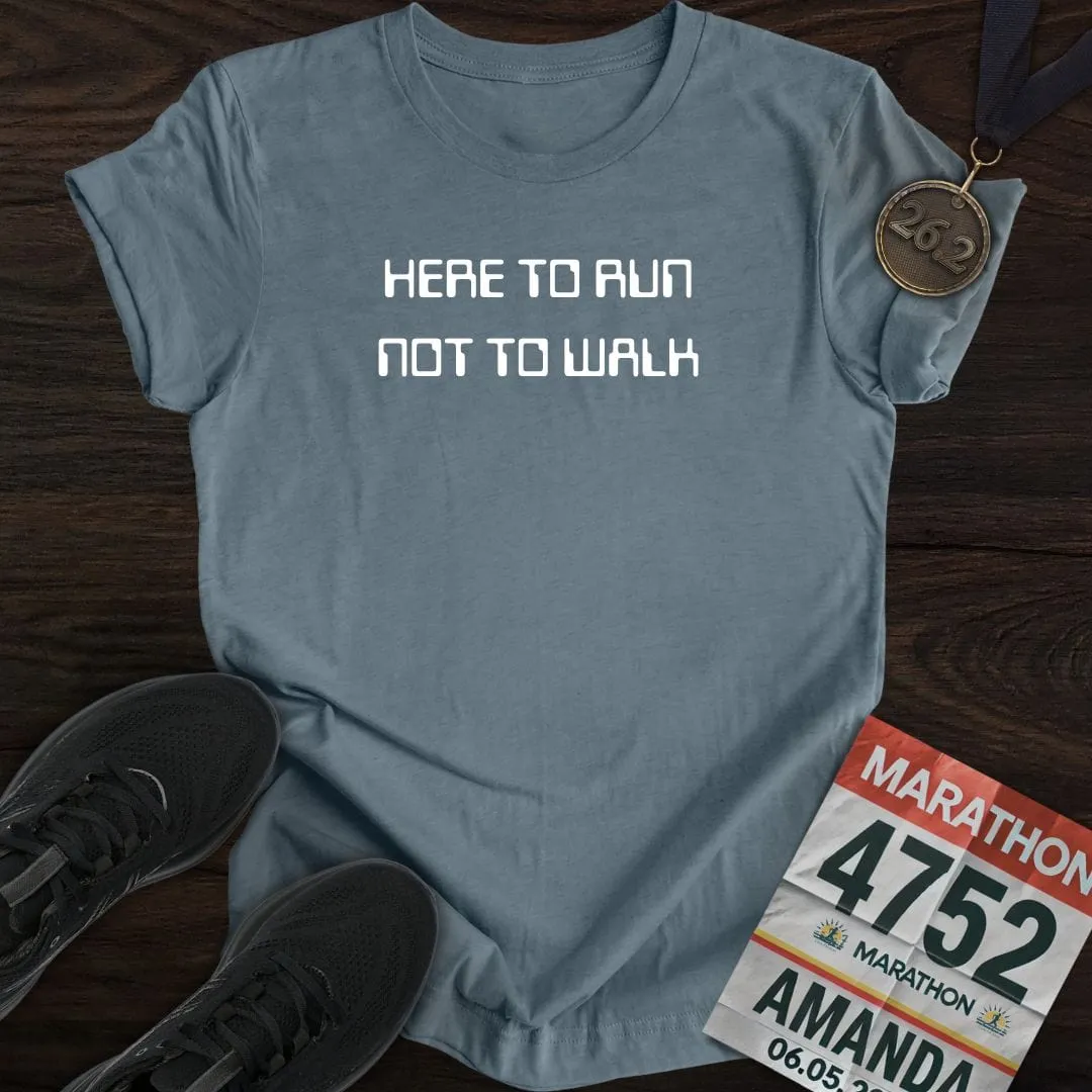 Here To Run Not To Walk T-shirt