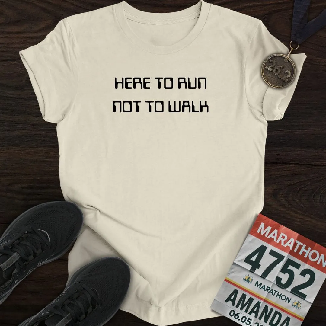 Here To Run Not To Walk T-shirt