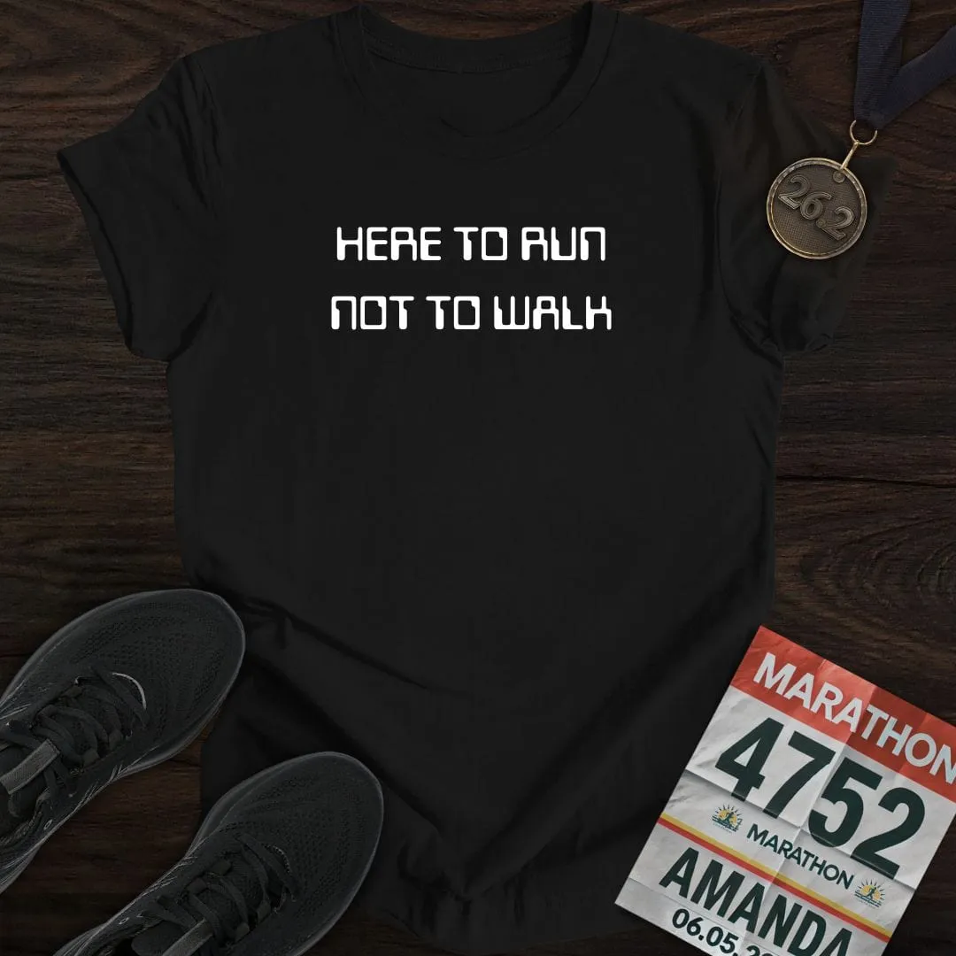 Here To Run Not To Walk T-shirt