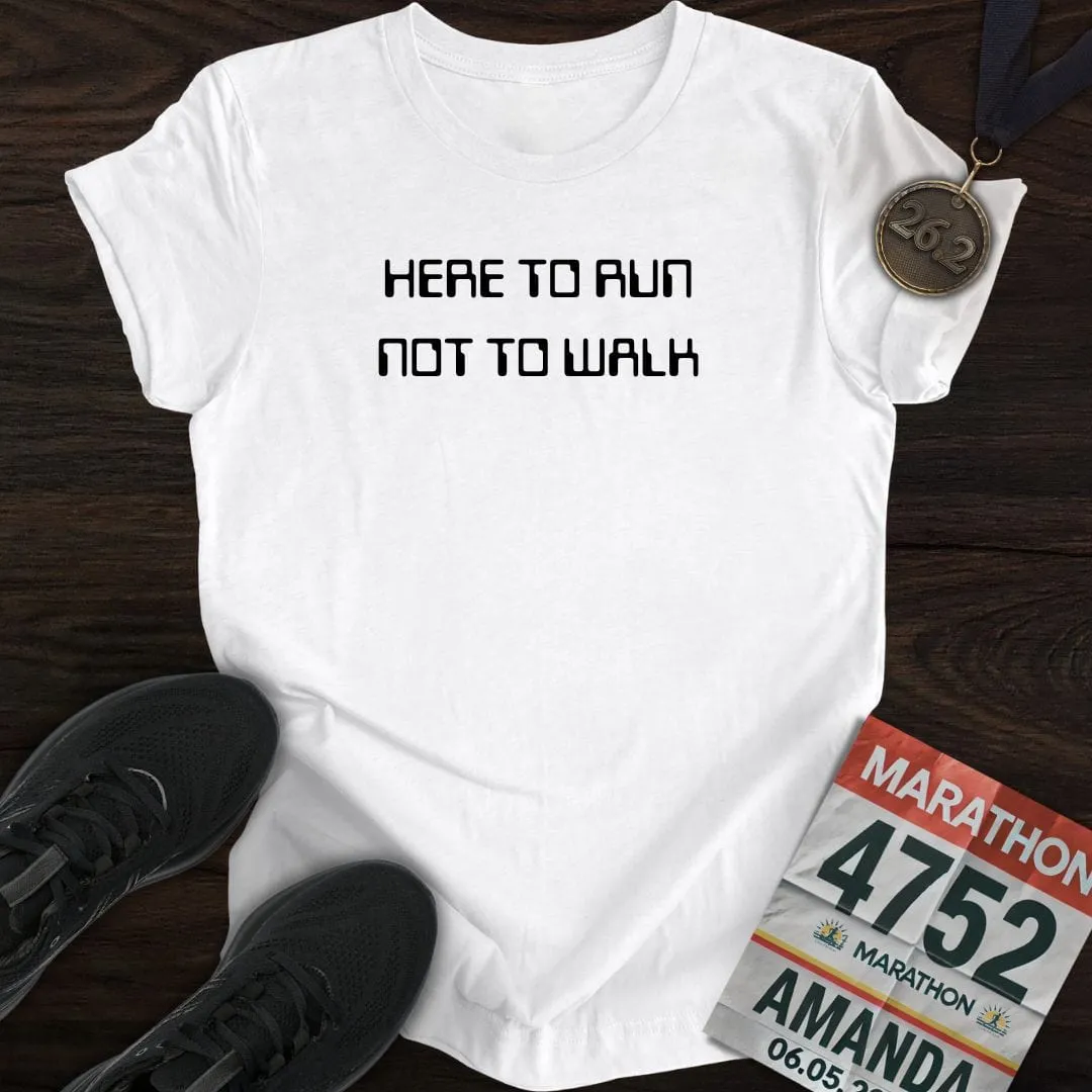 Here To Run Not To Walk T-shirt
