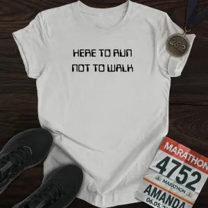 Here To Run Not To Walk T-shirt