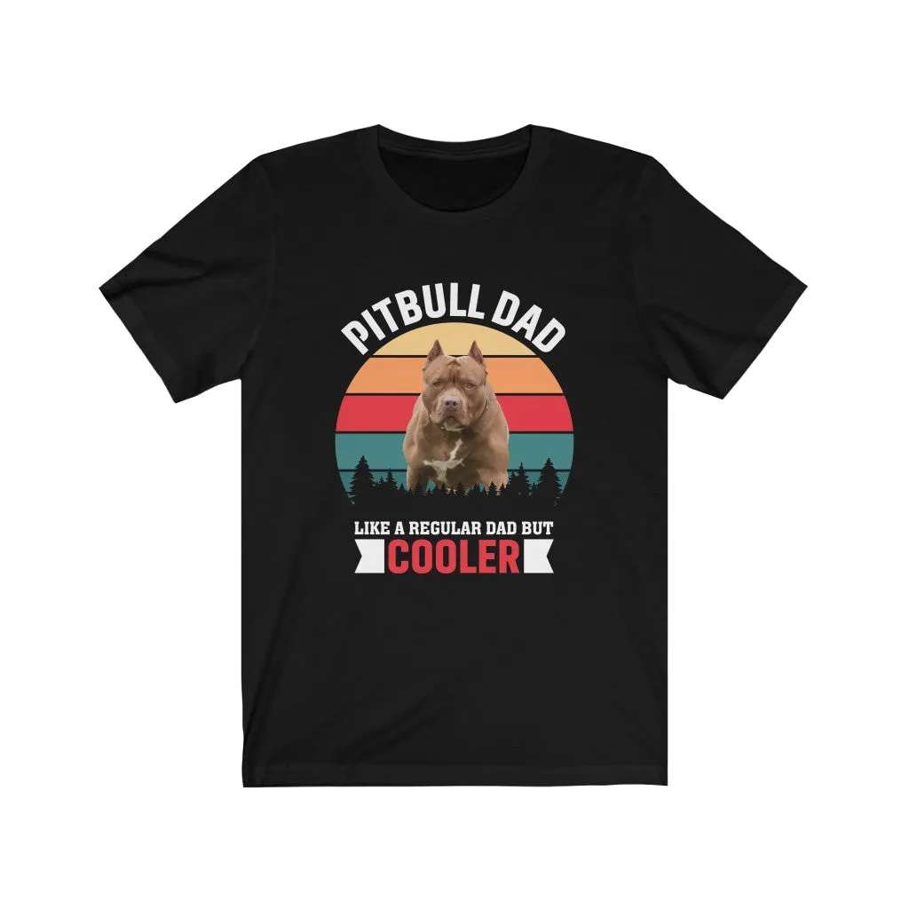 Pitbull Dad , Like A Regular Dad But Cooler - Tee