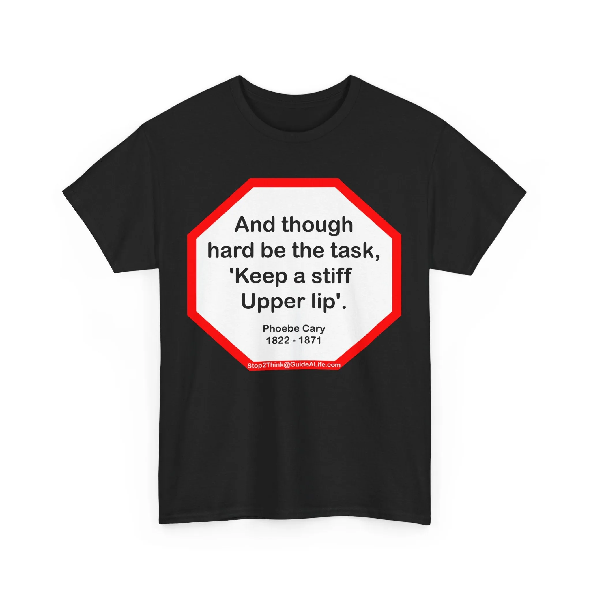 s2t- And though hard be the task, 'Keep a stiff upper lip'.  -  Phoebe Cary  1822 - 1871 - blkshrt