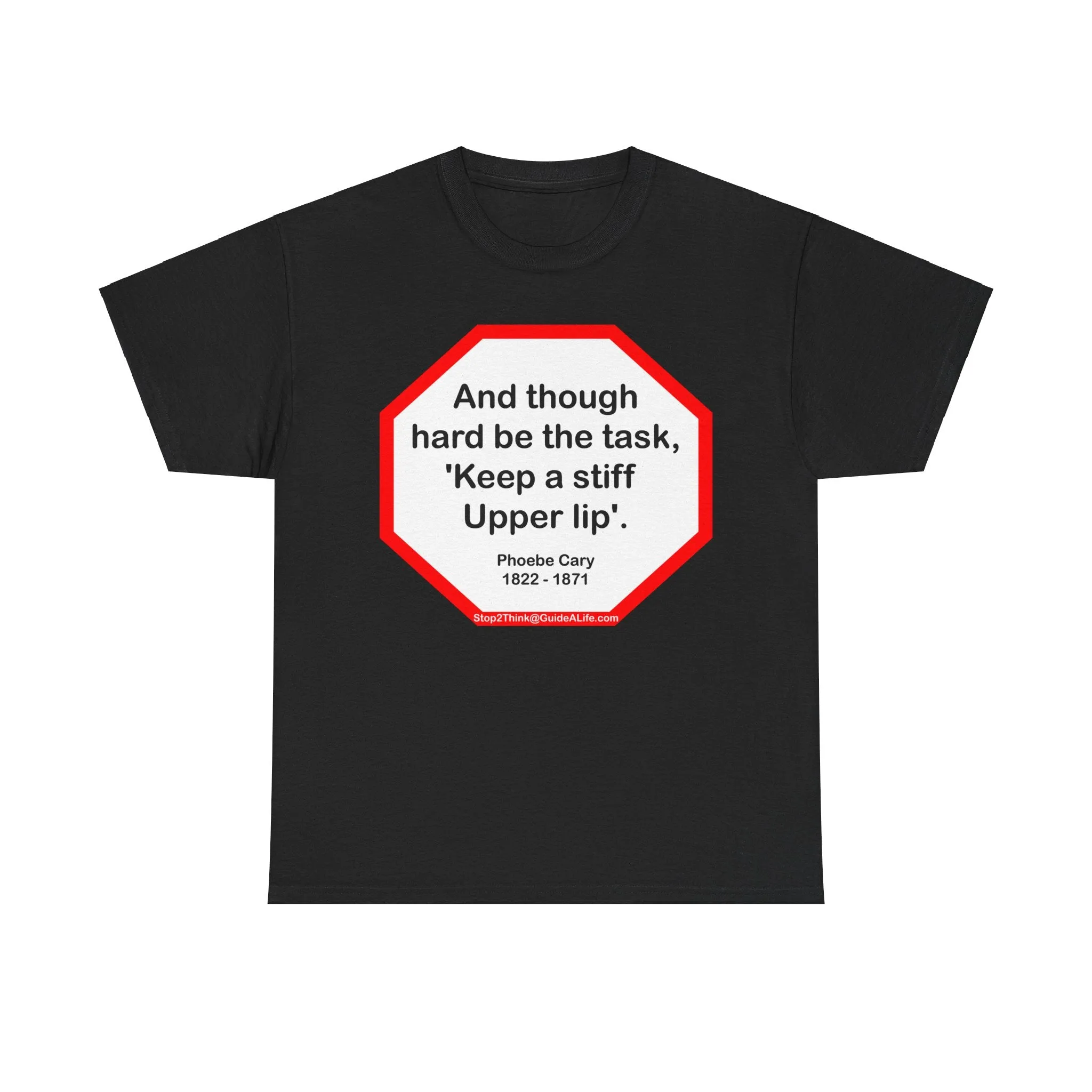 s2t- And though hard be the task, 'Keep a stiff upper lip'.  -  Phoebe Cary  1822 - 1871 - blkshrt