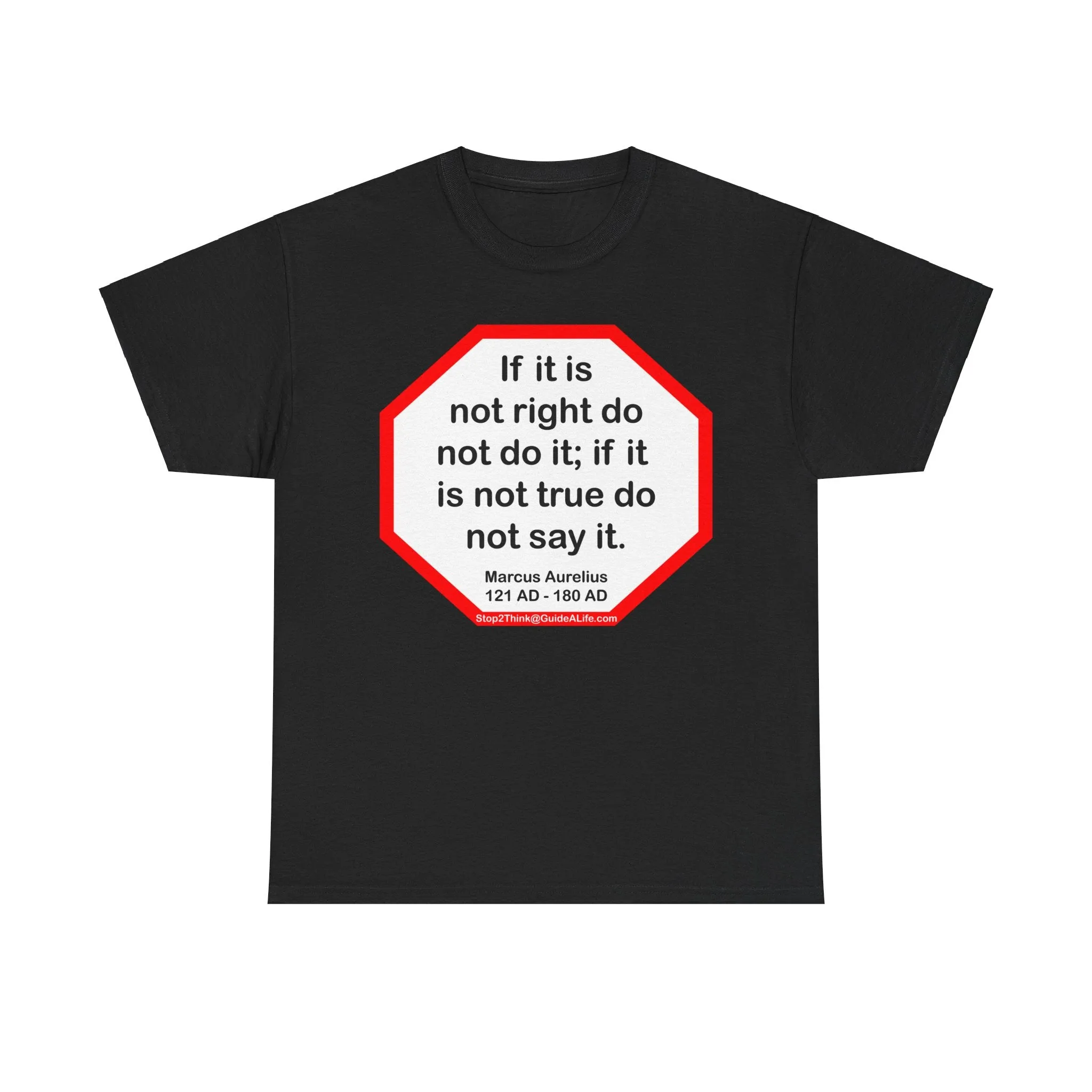 S2T- If it is not right do not do it; if it is not true do not say it.  -  Marcus Aurelius  121 AD - 180 AD