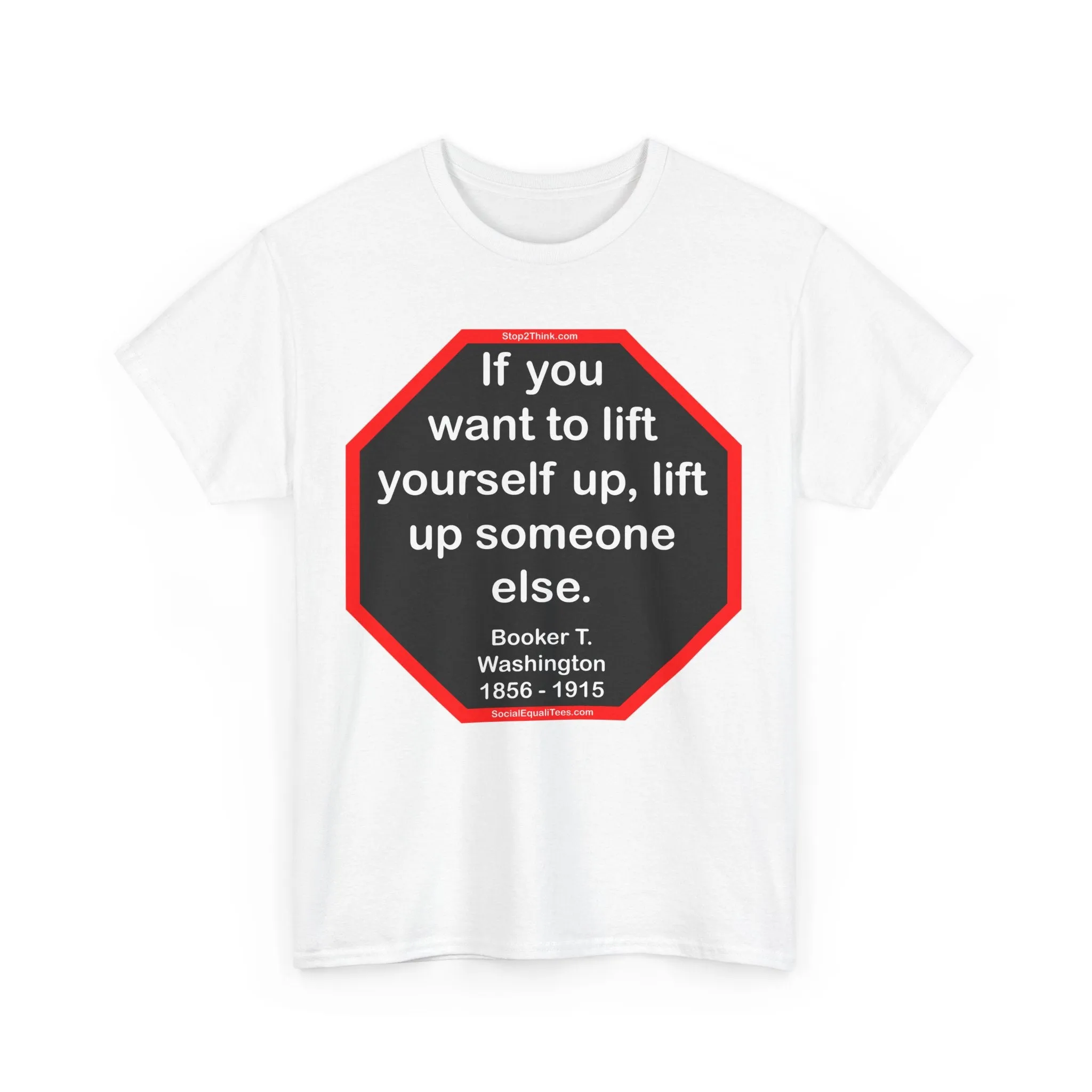 S2T- If you want to lift yourself up, lift up someone else.  -  Booker T. Washington  1856 - 1915