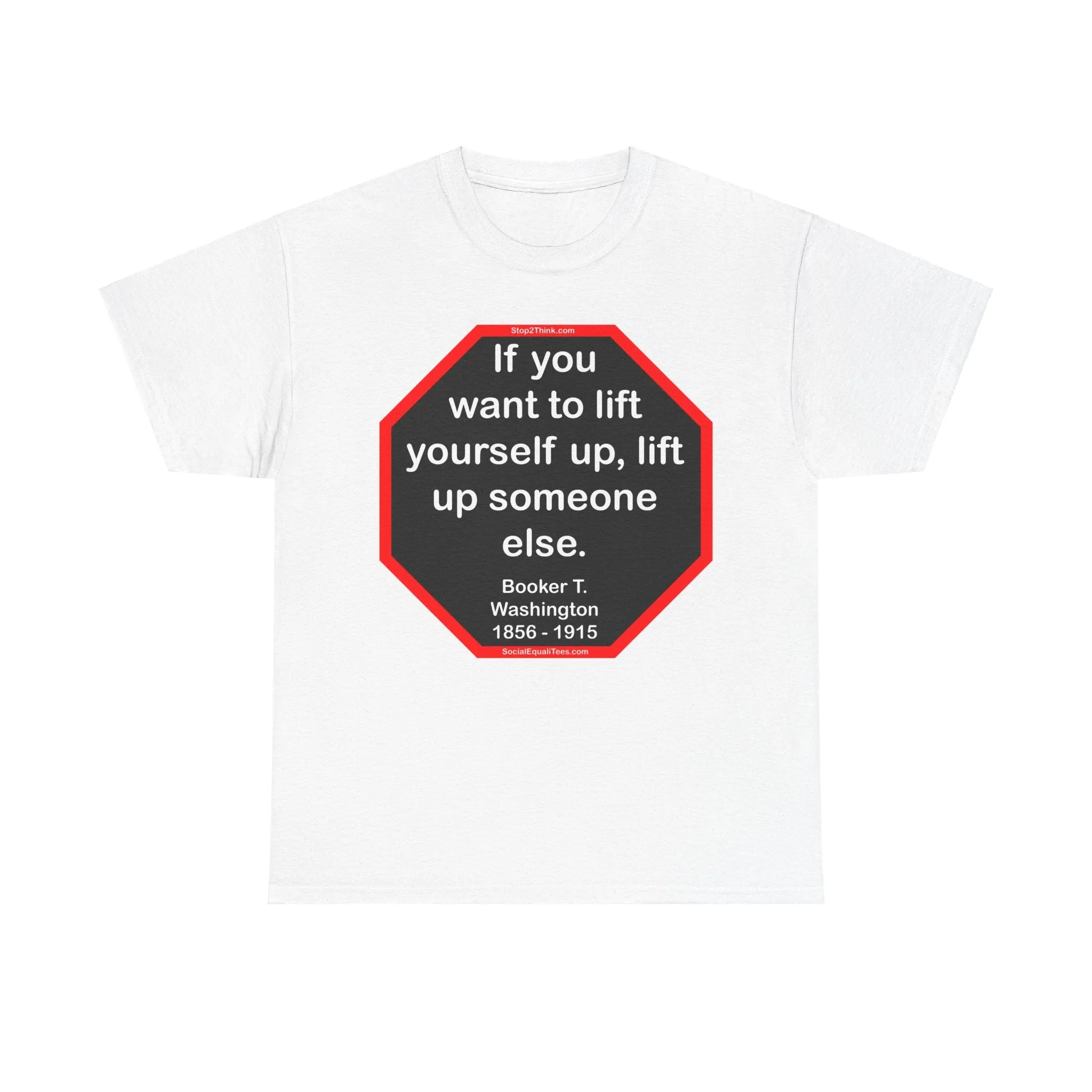 S2T- If you want to lift yourself up, lift up someone else.  -  Booker T. Washington  1856 - 1915