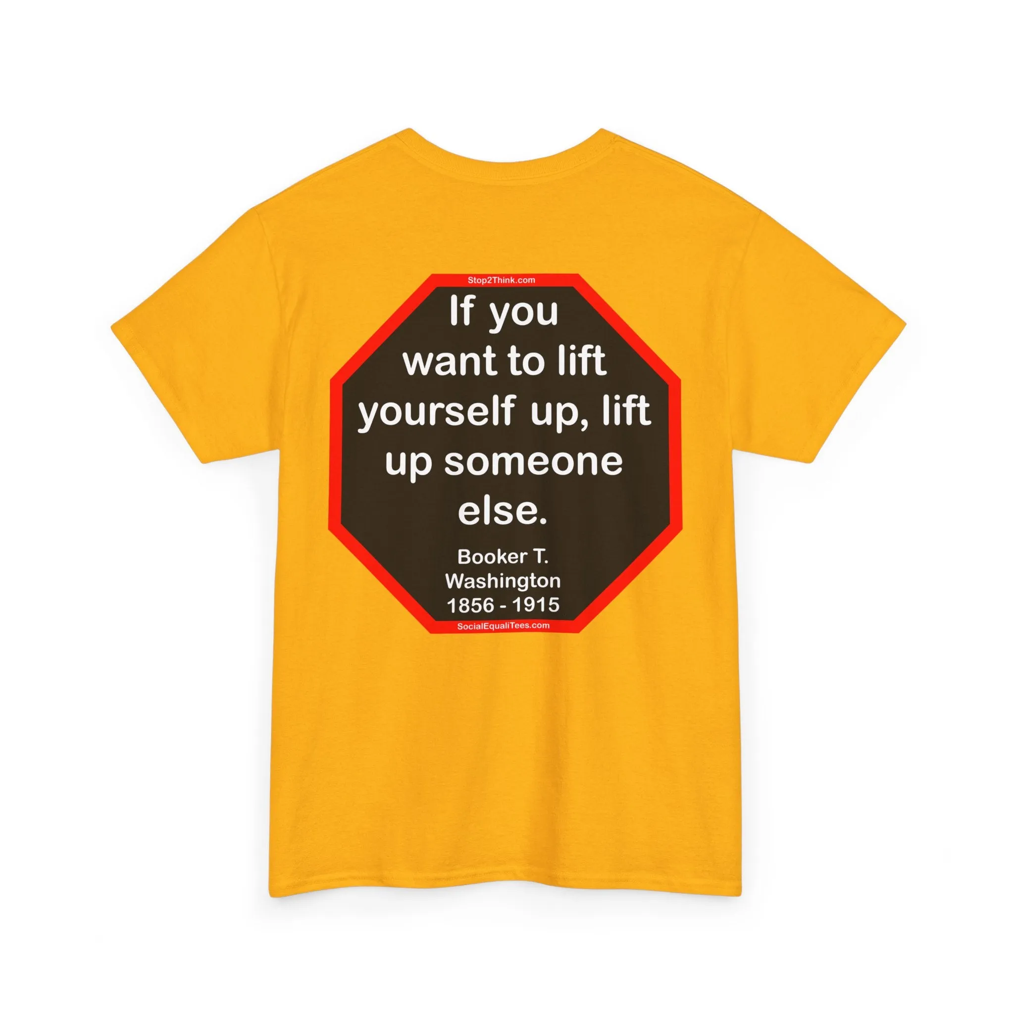 S2T- If you want to lift yourself up, lift up someone else.  -  Booker T. Washington  1856 - 1915