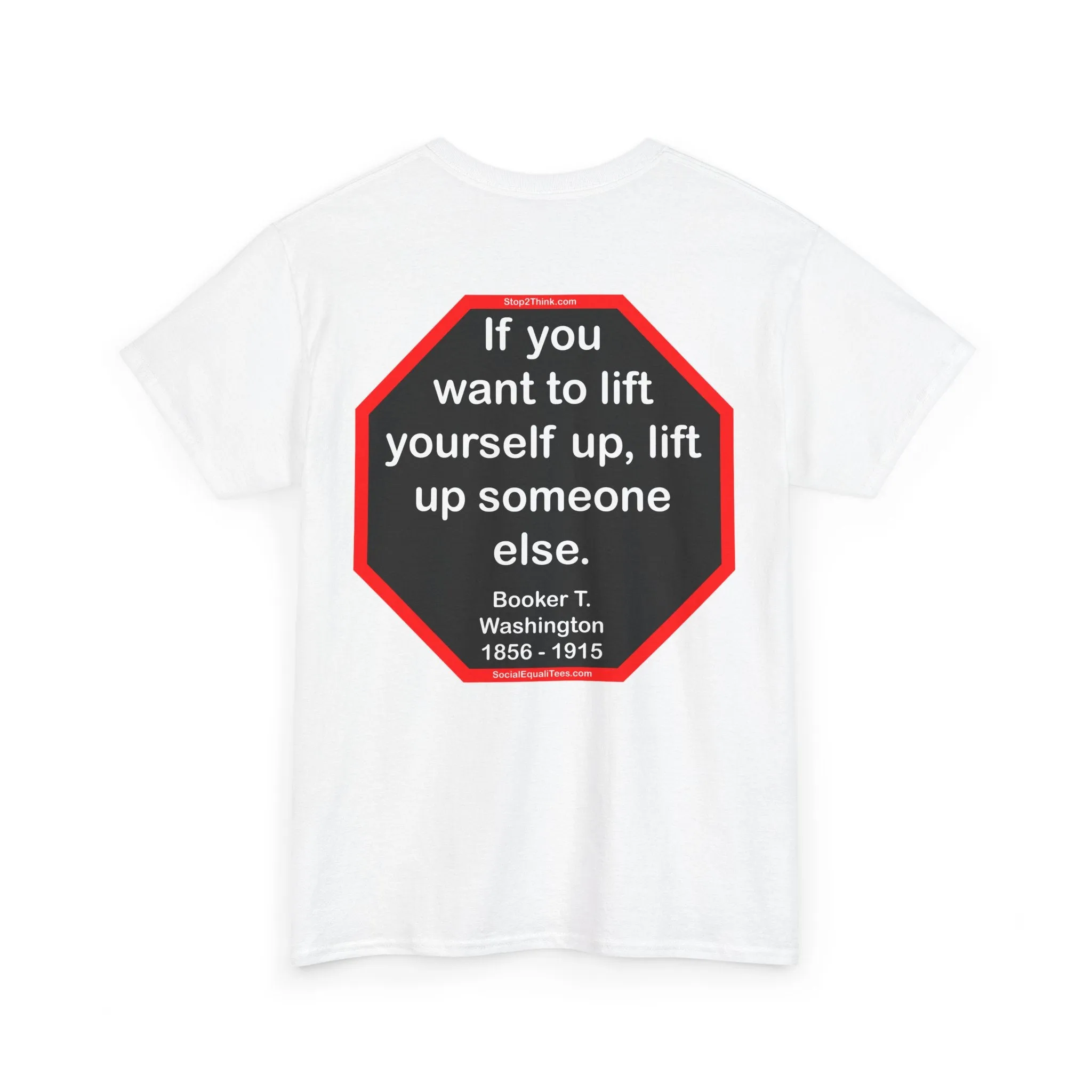 S2T- If you want to lift yourself up, lift up someone else.  -  Booker T. Washington  1856 - 1915