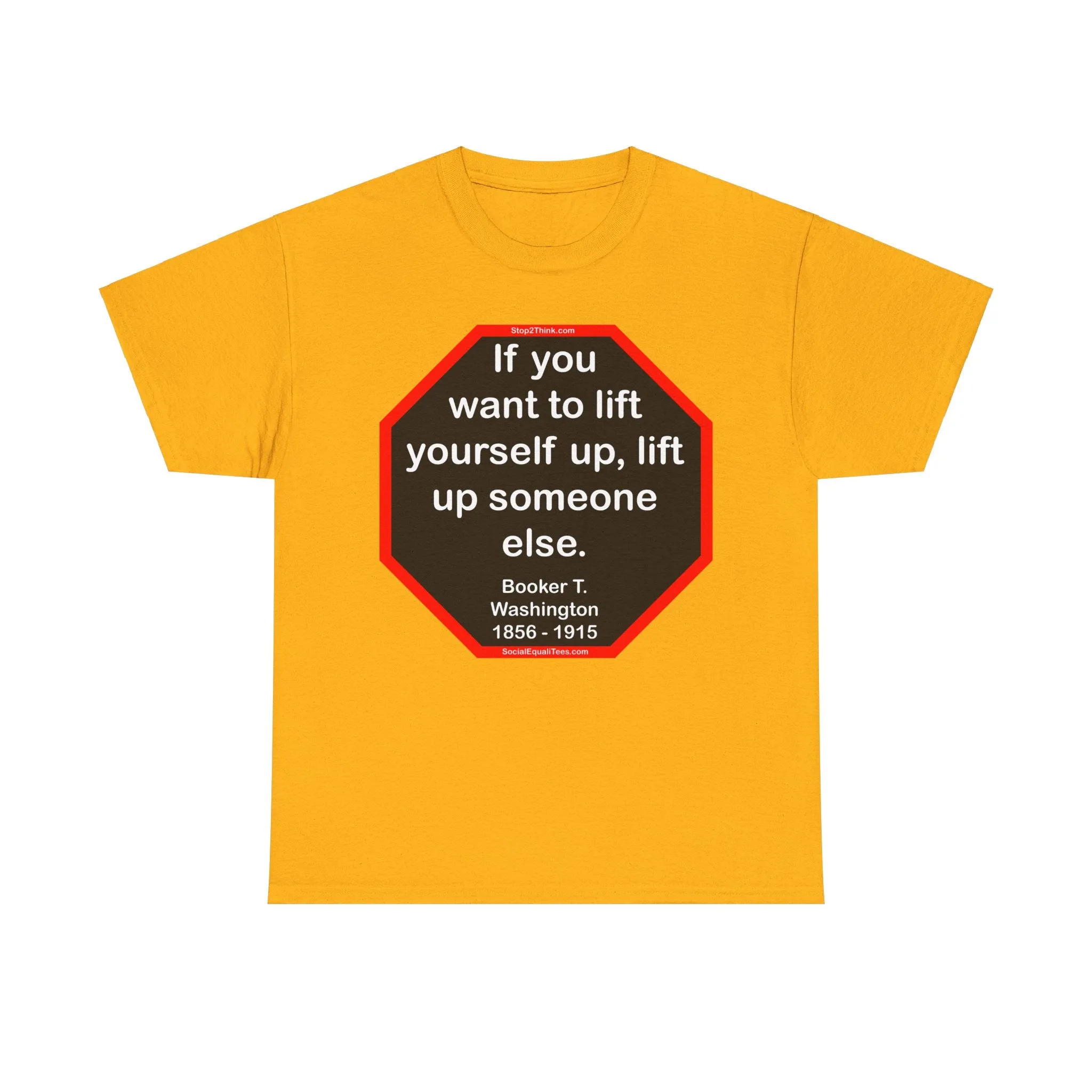 S2T- If you want to lift yourself up, lift up someone else.  -  Booker T. Washington  1856 - 1915