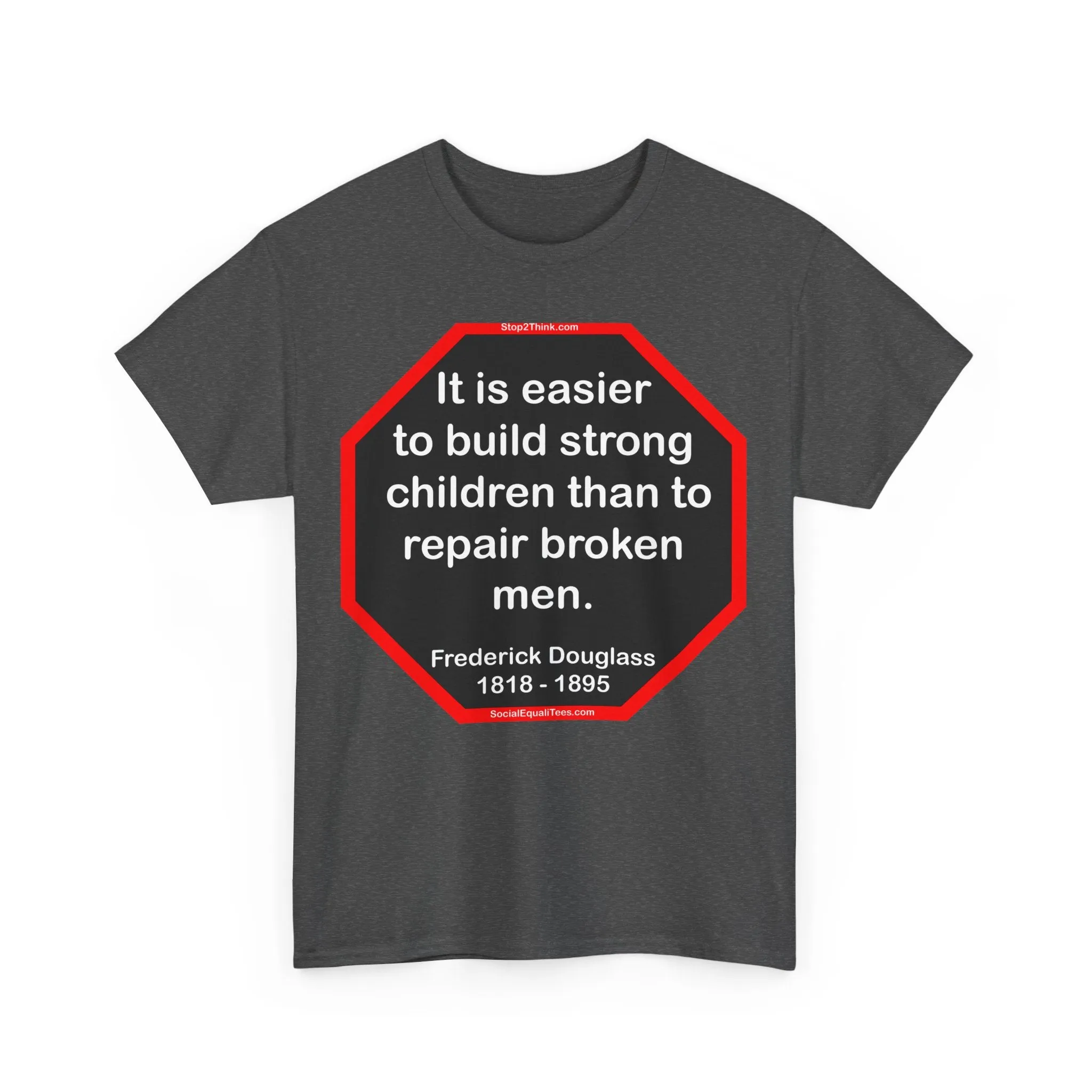 S2TBQM- It is easier to build strong children than to repair broken men. -  Frederick Douglass  1818 - 1895