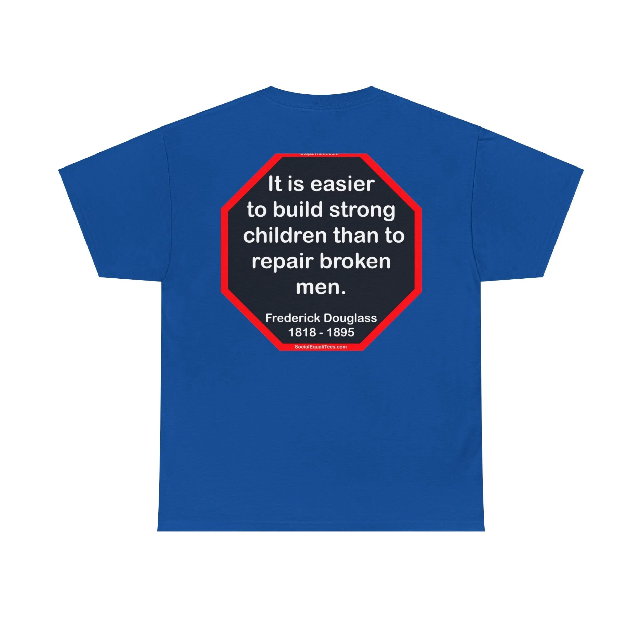 S2TBQM- It is easier to build strong children than to repair broken men. -  Frederick Douglass  1818 - 1895