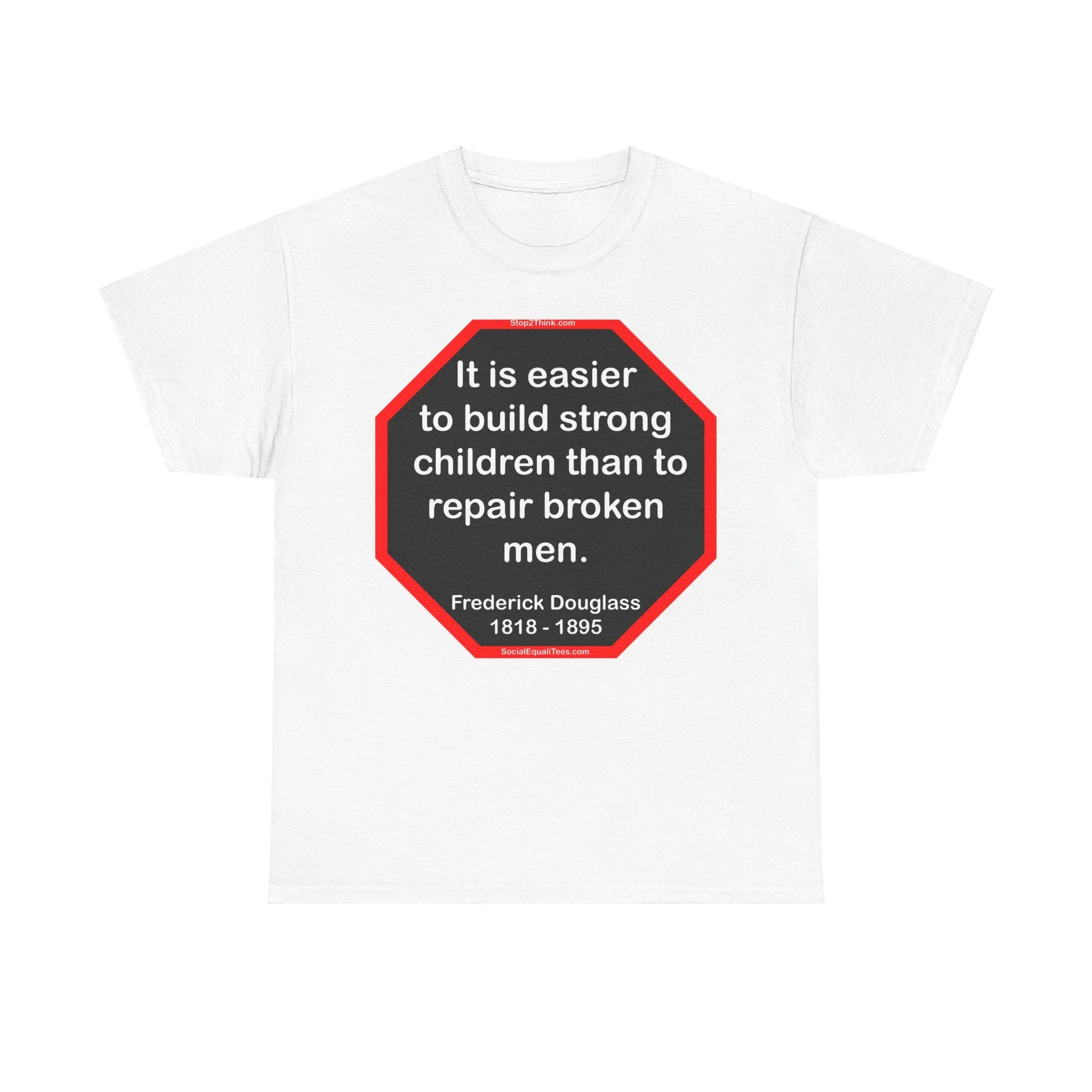 S2TBQM- It is easier to build strong children than to repair broken men. -  Frederick Douglass  1818 - 1895
