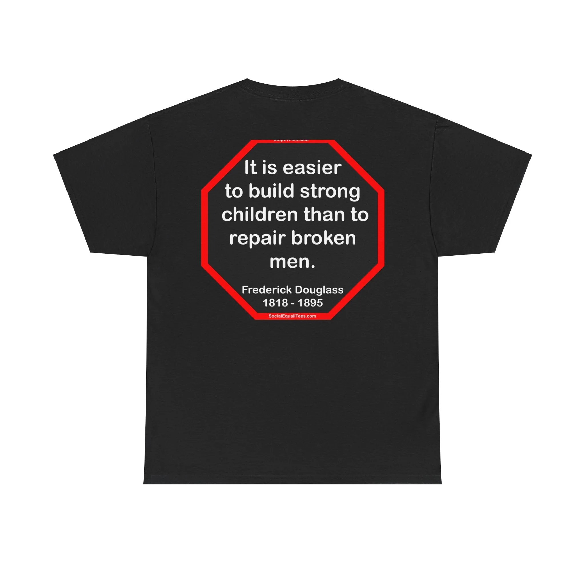 S2TBQM- It is easier to build strong children than to repair broken men. -  Frederick Douglass  1818 - 1895