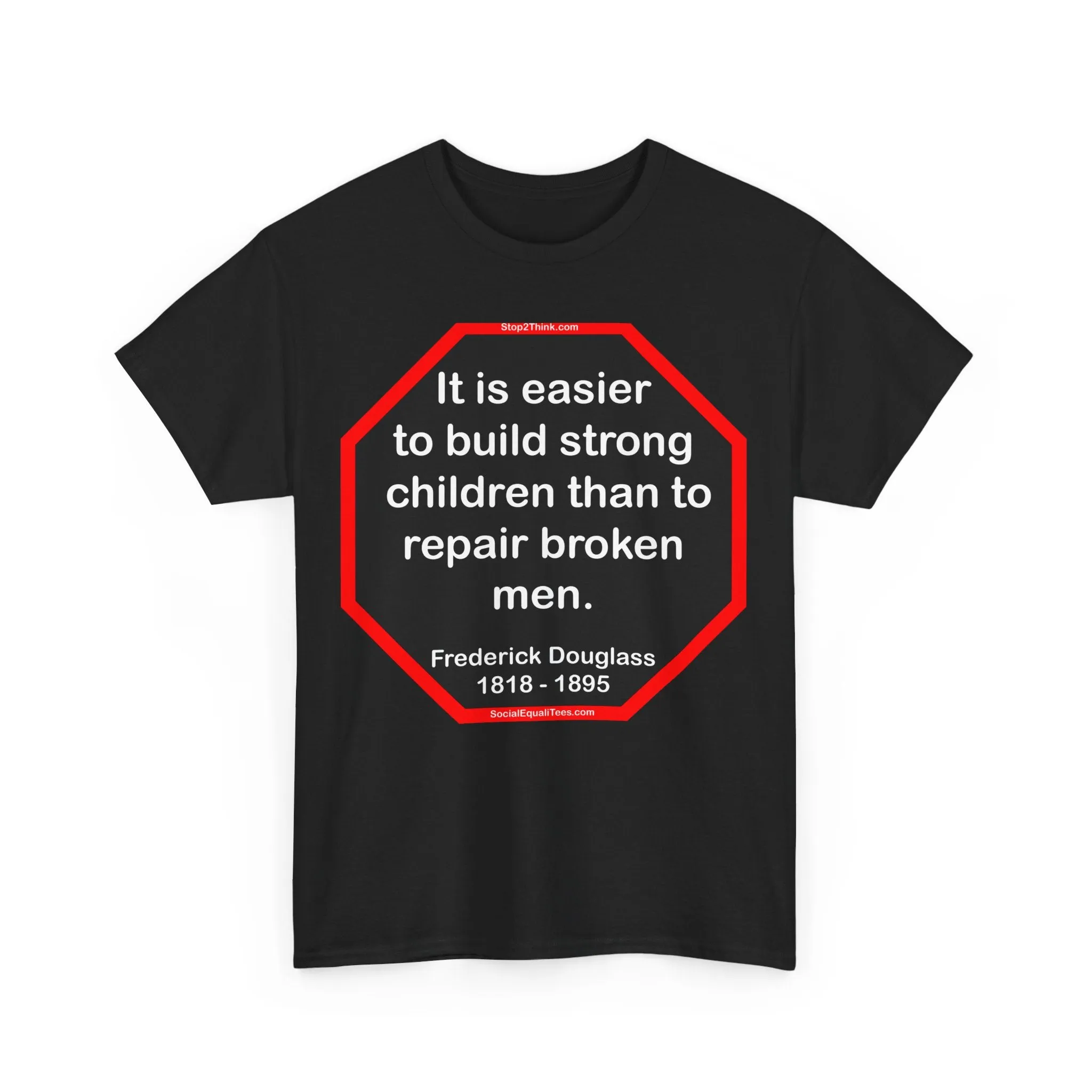 S2TBQM- It is easier to build strong children than to repair broken men. -  Frederick Douglass  1818 - 1895
