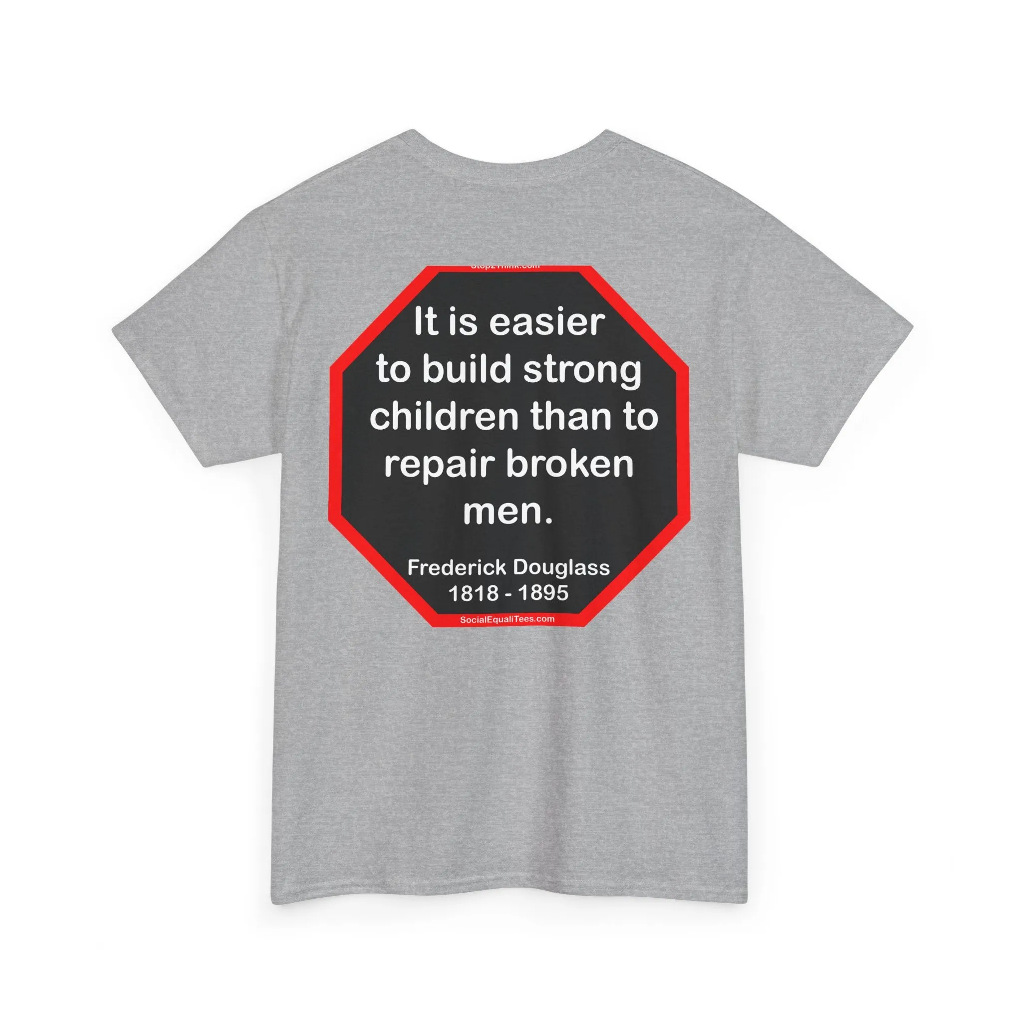 S2TBQM- It is easier to build strong children than to repair broken men. -  Frederick Douglass  1818 - 1895