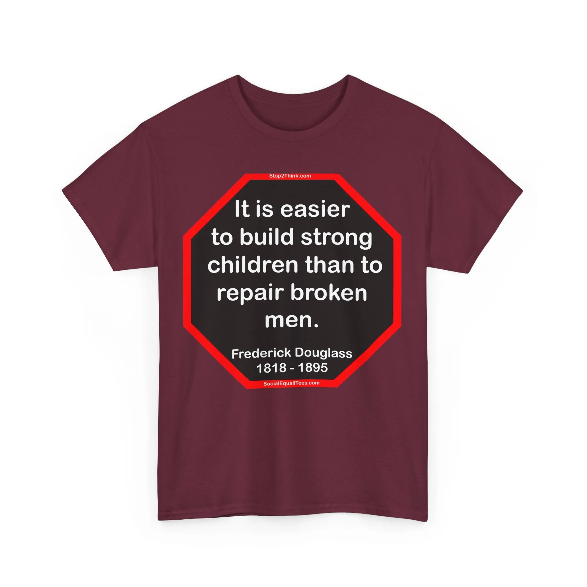 S2TBQM- It is easier to build strong children than to repair broken men. -  Frederick Douglass  1818 - 1895